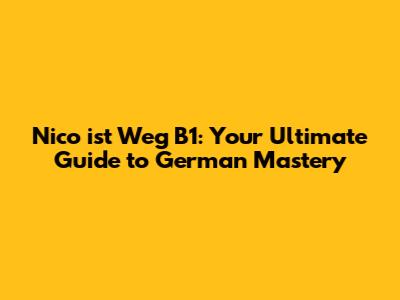 Nico ist Weg B1: Your Ultimate Guide to German Mastery