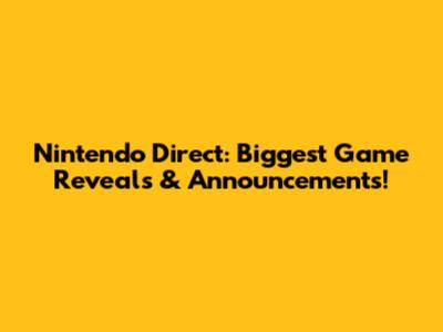 Nintendo Direct: Biggest Game Reveals & Announcements!
