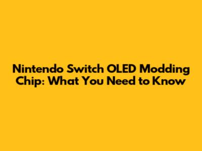 Nintendo Switch OLED Modding Chip: What You Need to Know