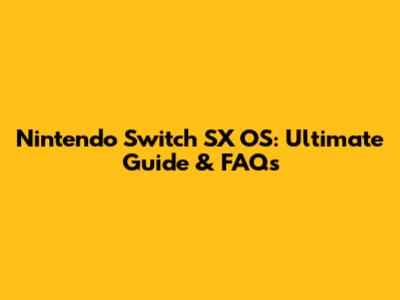 Nintendo Switch SX OS: Ultimate Guide & FAQs