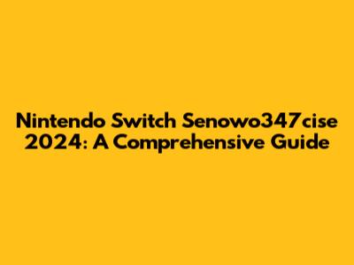 Nintendo Switch Senowo347cise 2024: A Comprehensive Guide