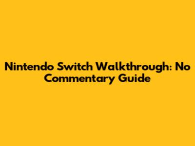 Nintendo Switch Walkthrough: No Commentary Guide