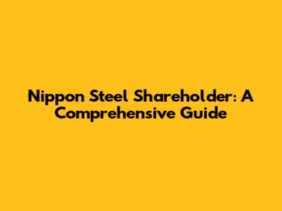Nippon Steel Shareholder: A Comprehensive Guide