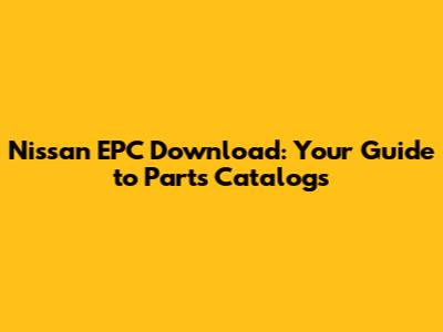 Nissan EPC Download: Your Guide to Parts Catalogs