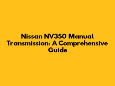 Nissan NV350 Manual Transmission: A Comprehensive Guide