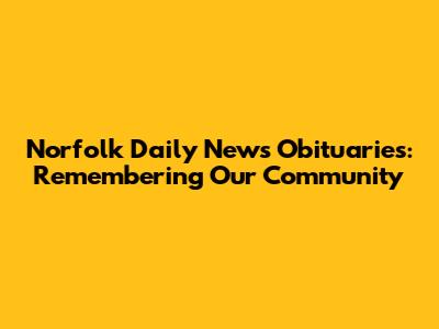 Norfolk Daily News Obituaries: Remembering Our Community