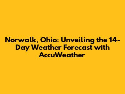 Norwalk, Ohio: Unveiling the 14-Day Weather Forecast with AccuWeather