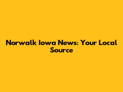 Norwalk Iowa News: Your Local Source