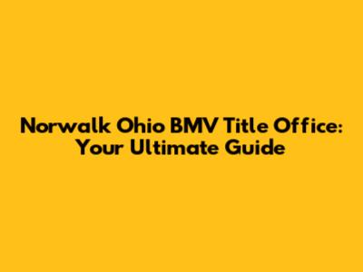 Norwalk Ohio BMV Title Office: Your Ultimate Guide