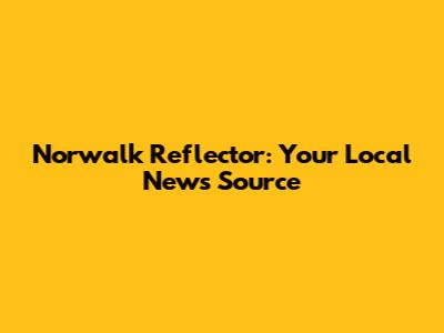 Norwalk Reflector: Your Local News Source