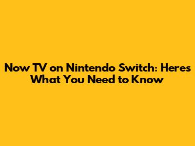 Now TV on Nintendo Switch: Here's What You Need to Know