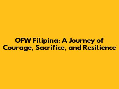 OFW Filipina: A Journey of Courage, Sacrifice, and Resilience