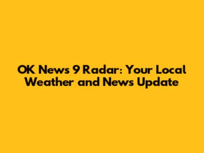 OK News 9 Radar: Your Local Weather and News Update