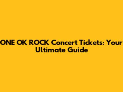 ONE OK ROCK Concert Tickets: Your Ultimate Guide