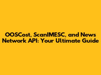 OOSCost, ScanIMESC, and News Network API: Your Ultimate Guide