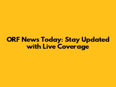 ORF News Today: Stay Updated with Live Coverage