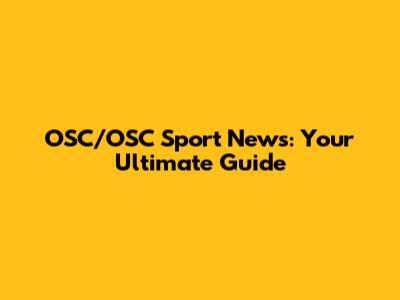 OSC/OSC Sport News: Your Ultimate Guide