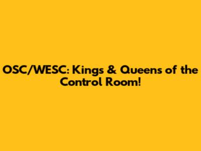 OSC/WESC: Kings & Queens of the Control Room!