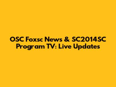 OSC Foxsc News & SC2014SC Program TV: Live Updates