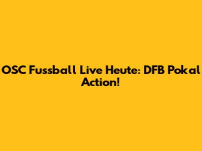 OSC Fussball Live Heute: DFB Pokal Action!