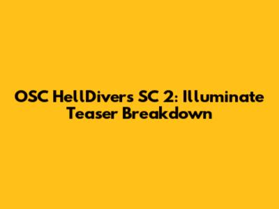 OSC HellDivers SC 2: Illuminate Teaser Breakdown