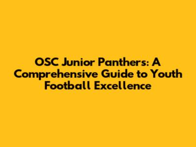 OSC Junior Panthers: A Comprehensive Guide to Youth Football Excellence
