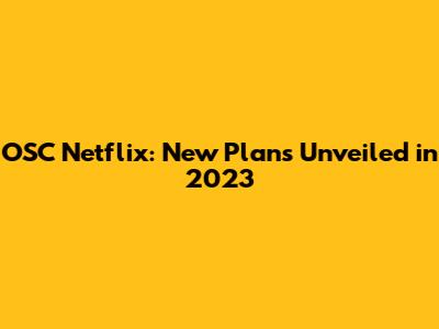 OSC Netflix: New Plans Unveiled in 2023