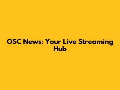 OSC News: Your Live Streaming Hub