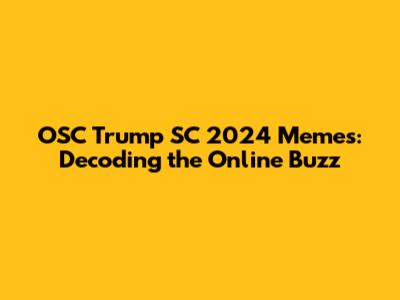 OSC Trump SC 2024 Memes: Decoding the Online Buzz