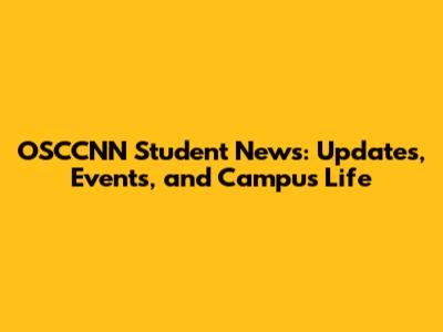 OSCCNN Student News: Updates, Events, and Campus Life