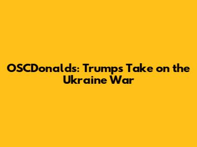 OSCDonald's: Trump's Take on the Ukraine War
