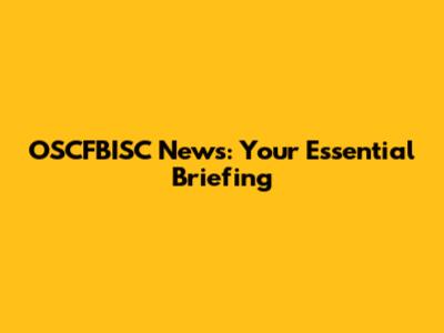 OSCFBISC News: Your Essential Briefing
