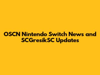 OSCN Nintendo Switch News and SCGresikSC Updates