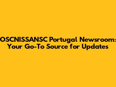 OSCNISSANSC Portugal Newsroom: Your Go-To Source for Updates