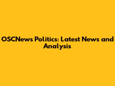 OSCNews Politics: Latest News and Analysis