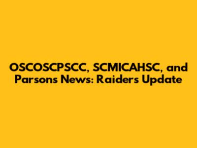 OSCOSCPSCC, SCMICAHSC, and Parsons News: Raiders Update