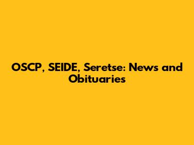 OSCP, SEIDE, Seretse: News and Obituaries