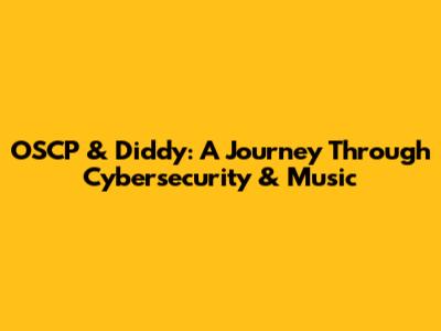OSCP & Diddy: A Journey Through Cybersecurity & Music