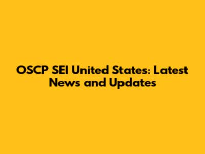OSCP SEI United States: Latest News and Updates