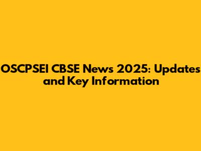 OSCPSEI CBSE News 2025: Updates and Key Information