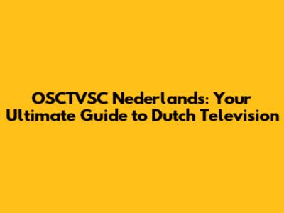 OSCTVSC Nederlands: Your Ultimate Guide to Dutch Television