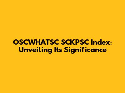 OSCWHATSC SCKPSC Index: Unveiling Its Significance