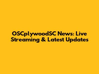 OSCplywoodSC News: Live Streaming & Latest Updates