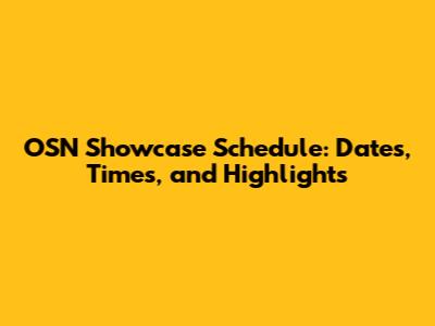 OSN Showcase Schedule: Dates, Times, and Highlights