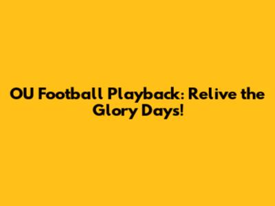 OU Football Playback: Relive the Glory Days!