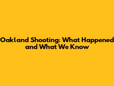 Oakland Shooting: What Happened and What We Know