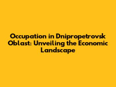 Occupation in Dnipropetrovsk Oblast: Unveiling the Economic Landscape