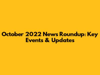 October 2022 News Roundup: Key Events & Updates