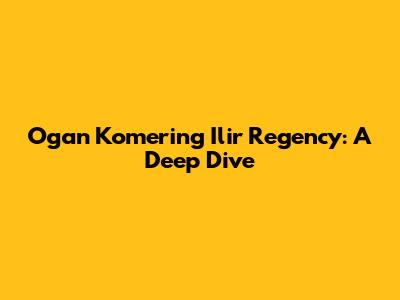 Ogan Komering Ilir Regency: A Deep Dive