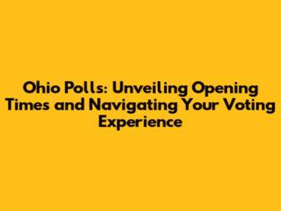 Ohio Polls: Unveiling Opening Times and Navigating Your Voting Experience